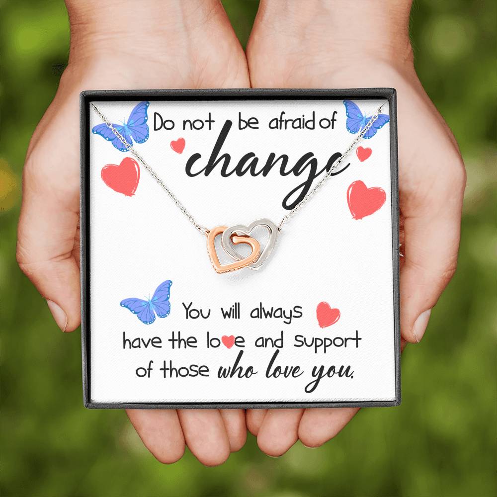Do Not Be Afraid Of Change. Love & Support